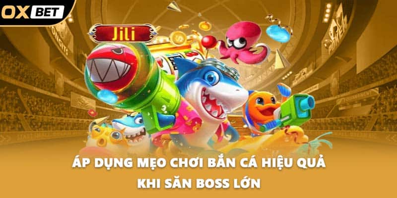 Áp dụng mẹo chơi bắn cá hiệu quả khi săn boss lớn