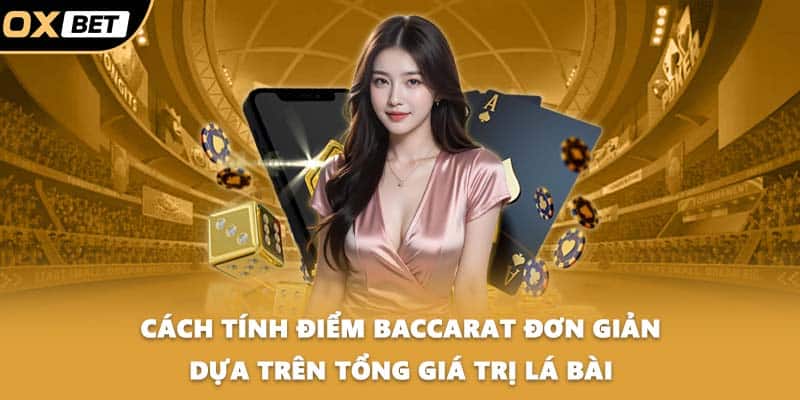 Cách tính điểm baccarat đơn giản dựa trên tổng giá trị lá bài