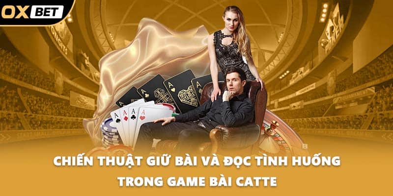 Chiến thuật giữ bài và đọc tình huống trong game bài catte