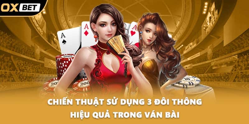 Chiến thuật sử dụng 3 đôi thông hiệu quả trong ván bài