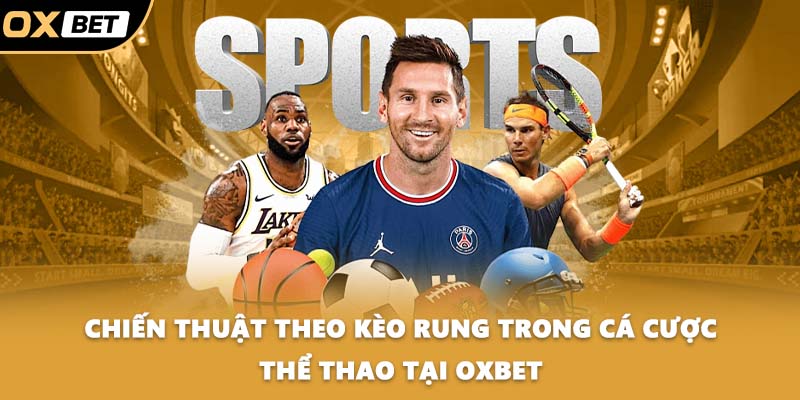 Chiến thuật theo kèo rung trong cá cược thể thao tại OXBET