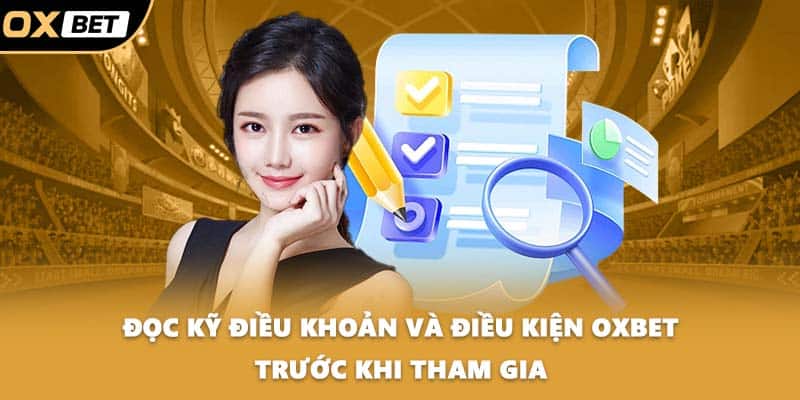 Đọc kỹ điều khoản và điều kiện OXBET trước khi tham gia