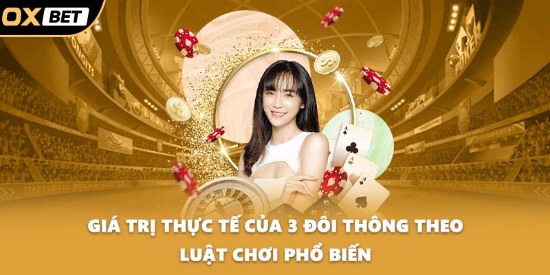 Giá trị thực tế của 3 đôi thông theo luật chơi phổ biến