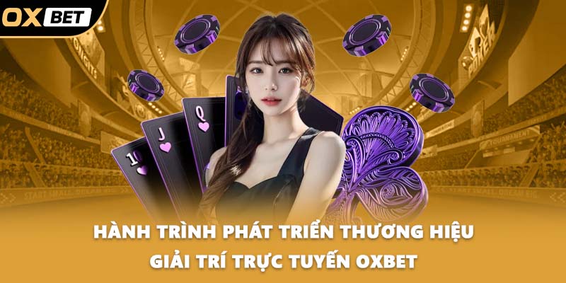 Hành trình phát triển thương hiệu giải trí trực tuyến OXBET