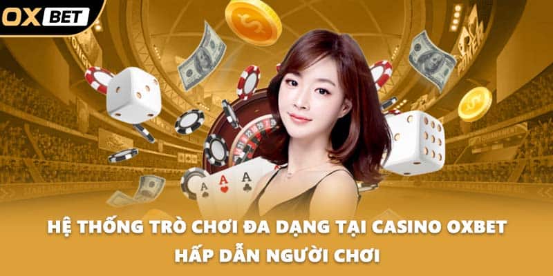 Hệ thống trò chơi đa dạng tại Casino OXBET hấp dẫn người chơi