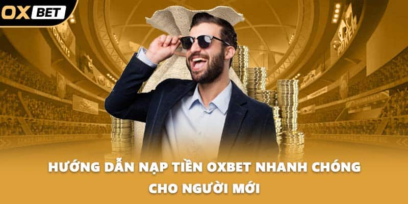 Hướng dẫn nạp tiền OXBET nhanh chóng cho người mới