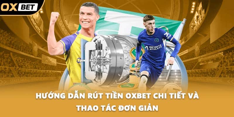 Hướng dẫn rút tiền OXBET chi tiết và thao tác đơn giản