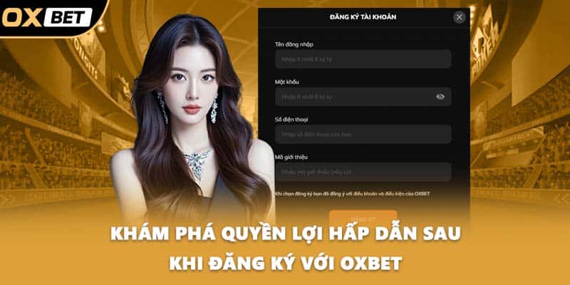 Khám phá quyền lợi hấp dẫn sau khi đăng ký với OXBET