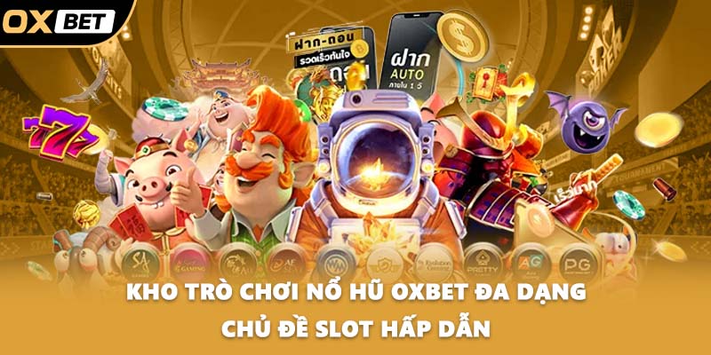 Kho trò chơi Nổ hũ OXBET đa dạng chủ đề slot hấp dẫn