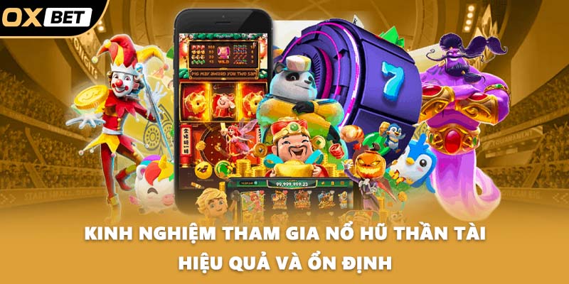 Kinh nghiệm tham gia nổ hũ thần tài hiệu quả và ổn định