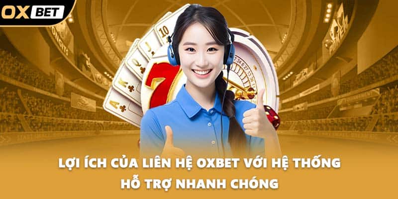 Lợi ích của liên hệ OXBET với hệ thống hỗ trợ nhanh chóng