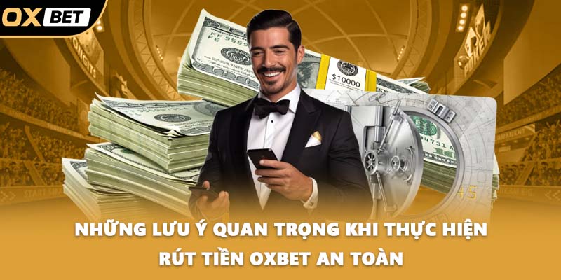 Những lưu ý quan trọng khi thực hiện rút tiền OXBET an toàn
