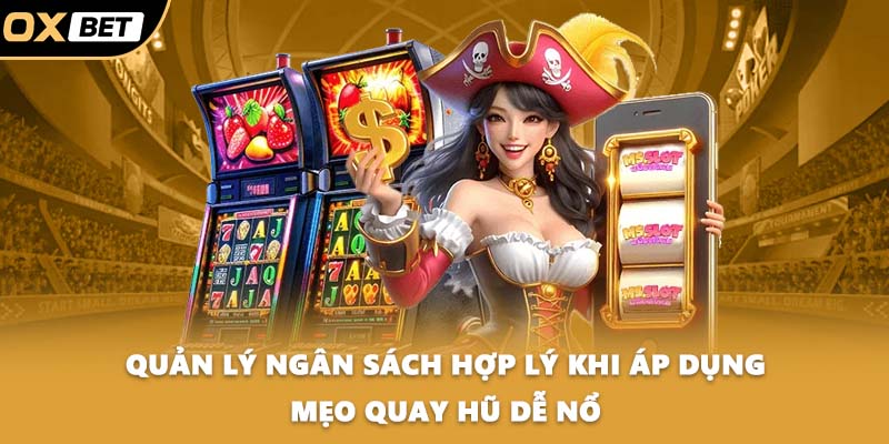 Quản lý ngân sách hợp lý khi áp dụng mẹo quay hũ dễ nổ