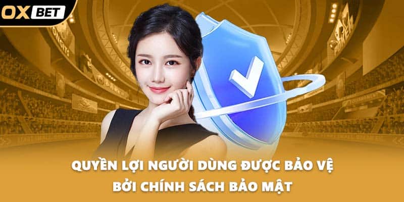 Quyền lợi người dùng được bảo vệ bởi chính sách bảo mật
