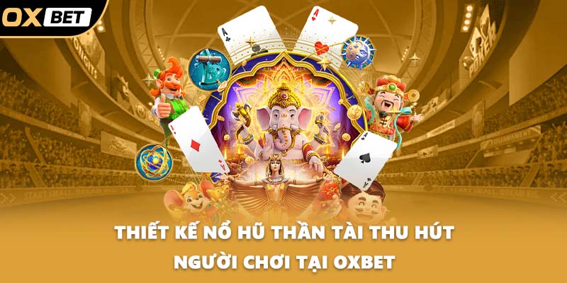 Thiết kế nổ hũ thần tài thu hút người chơi tại OXBET