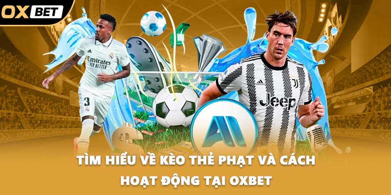 Tìm hiểu về kèo thẻ phạt và cách hoạt động tại OXBET