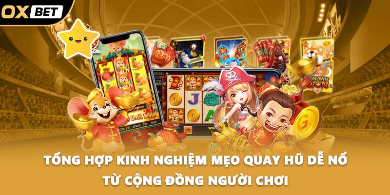 Tổng hợp kinh nghiệm mẹo quay hũ dễ nổ từ cộng đồng người chơi