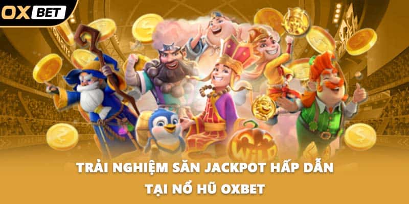 Trải nghiệm săn jackpot hấp dẫn tại Nổ hũ OXBET