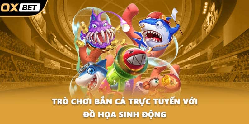 Trò chơi bắn cá trực tuyến với đồ họa sinh động